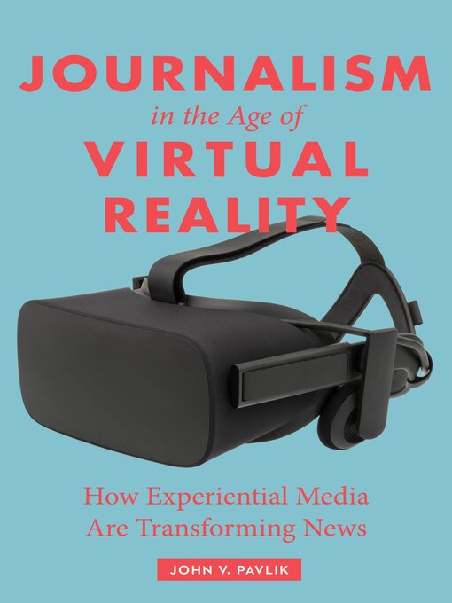 Title details for Journalism in the Age of Virtual Reality by John V. Pavlik - Available